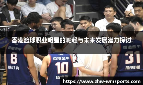 香港篮球职业明星的崛起与未来发展潜力探讨